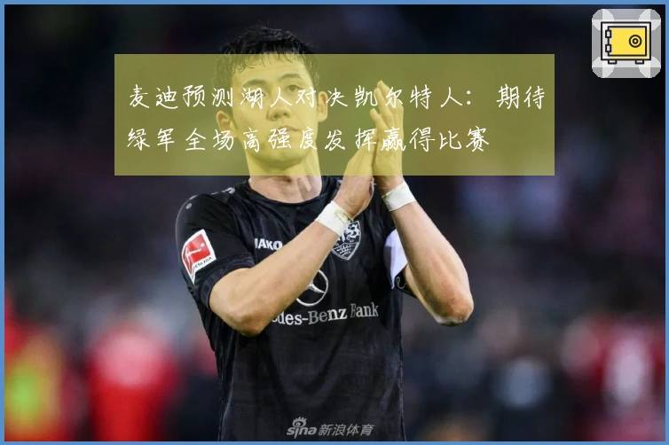麦迪预测湖人对决凯尔特人：期待绿军全场高强度发挥赢得比赛
